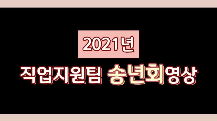 2021년 직업지원팀 송년회 영상 썸네일